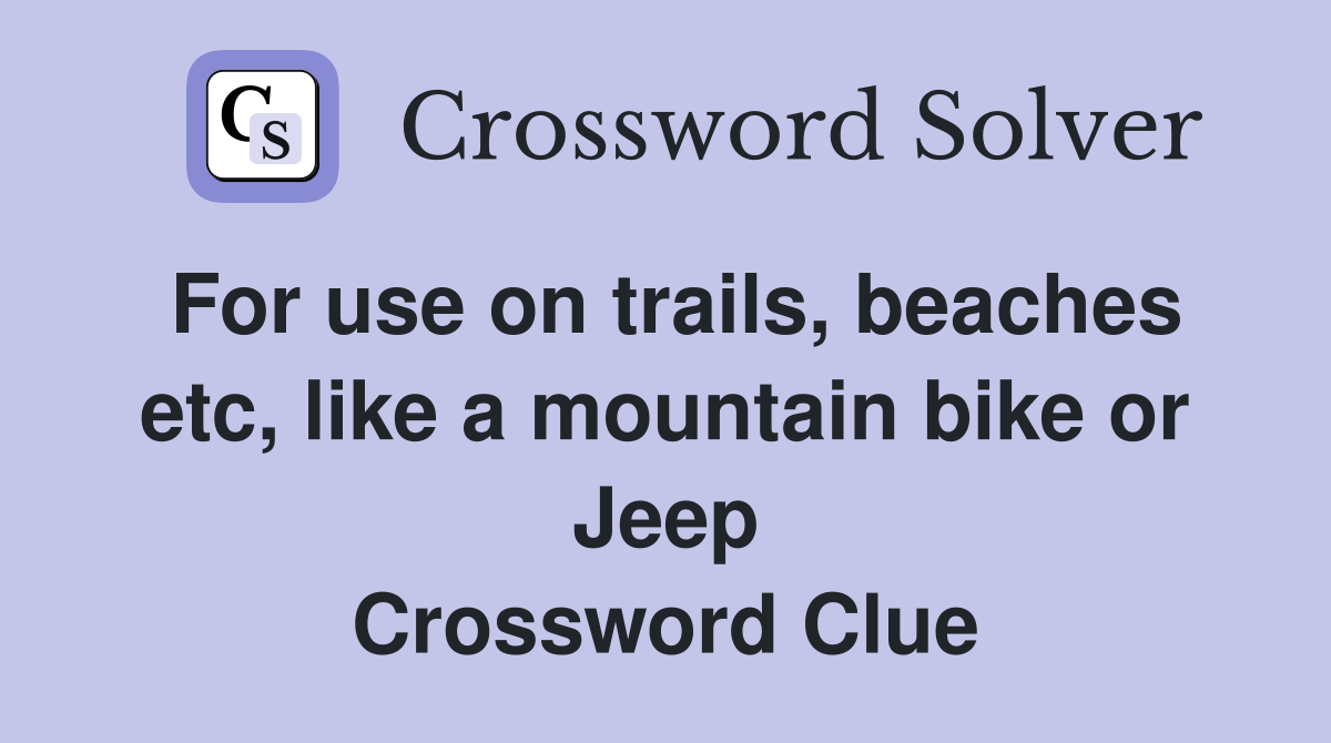 For use on trails, beaches etc, like a mountain bike or Jeep Crossword Clue