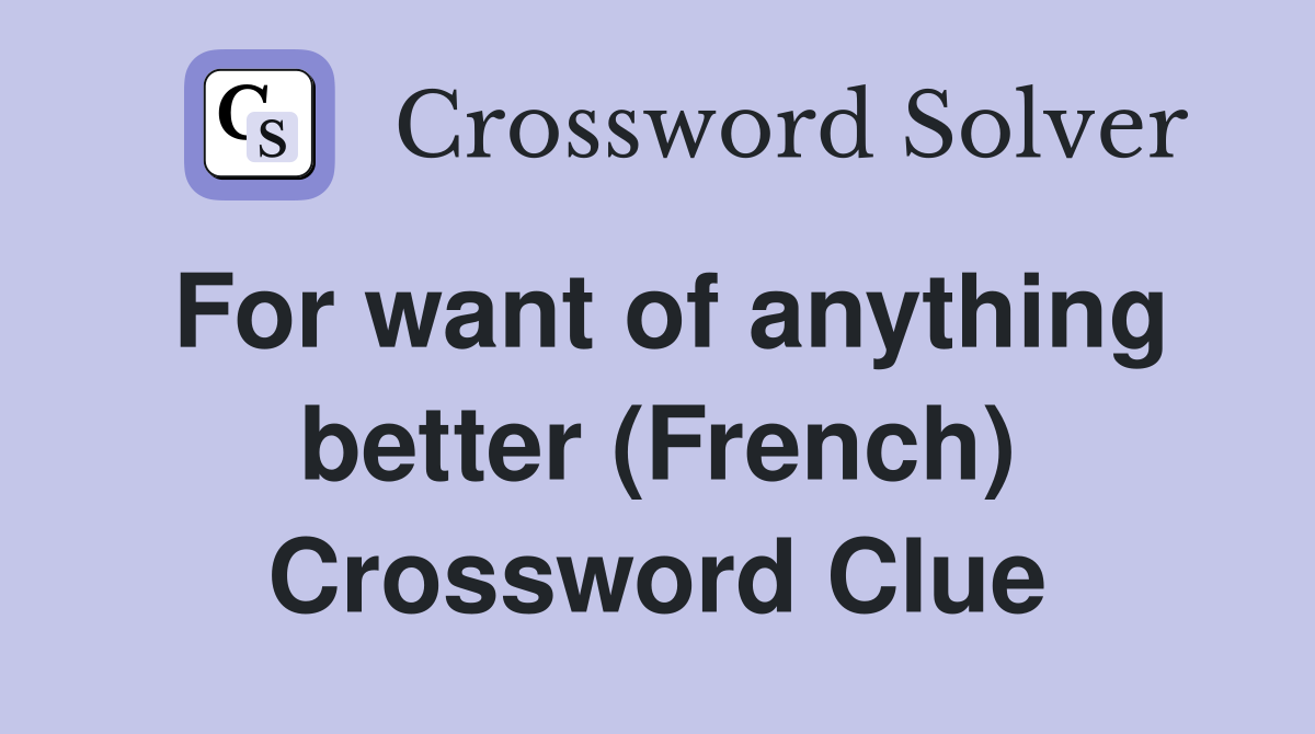 For want of anything better (French) Crossword Clue