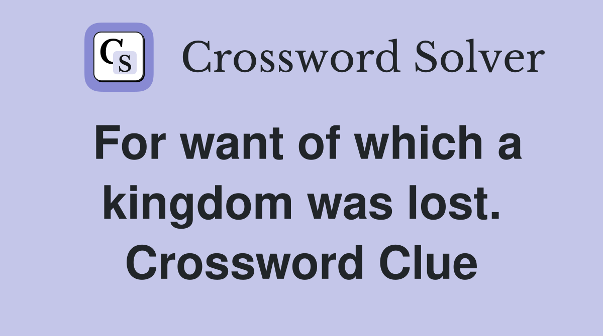 For want of which a kingdom was lost. Crossword Clue