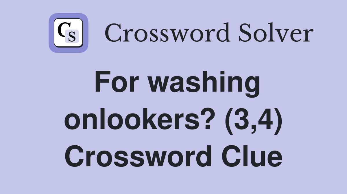 For washing onlookers? (3,4) Crossword Clue