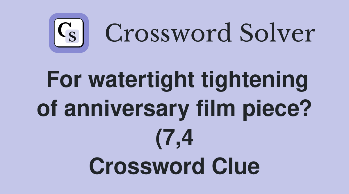For watertight tightening of anniversary film piece? (7 4) Crossword For watertight tightening of anniversary film piece? (7 4) Crossword