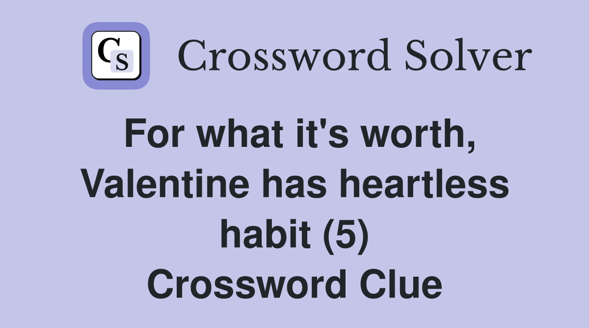 For what it's worth, Valentine has heartless habit (5) Crossword Clue