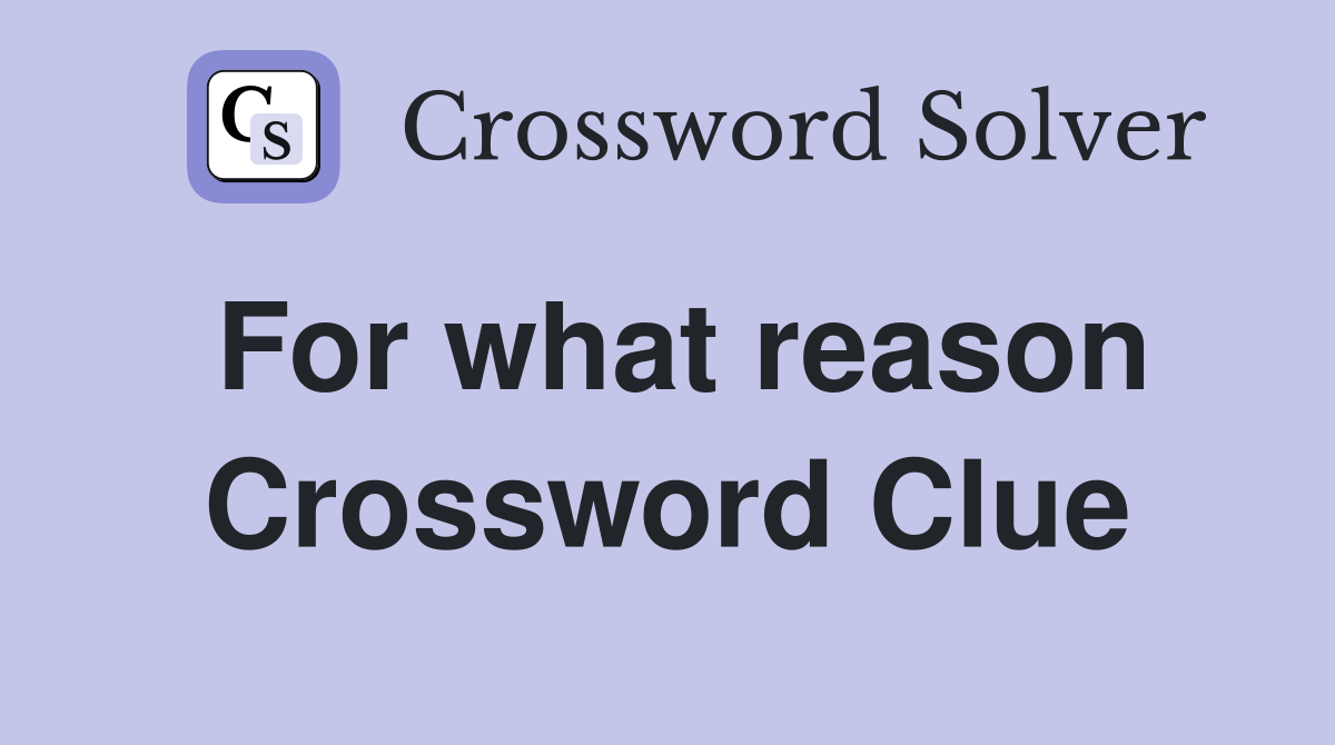 For what reason Crossword Clue
