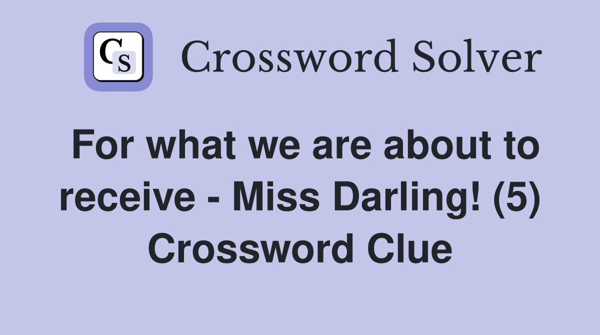 For what we are about to receive - Miss Darling! (5) Crossword Clue