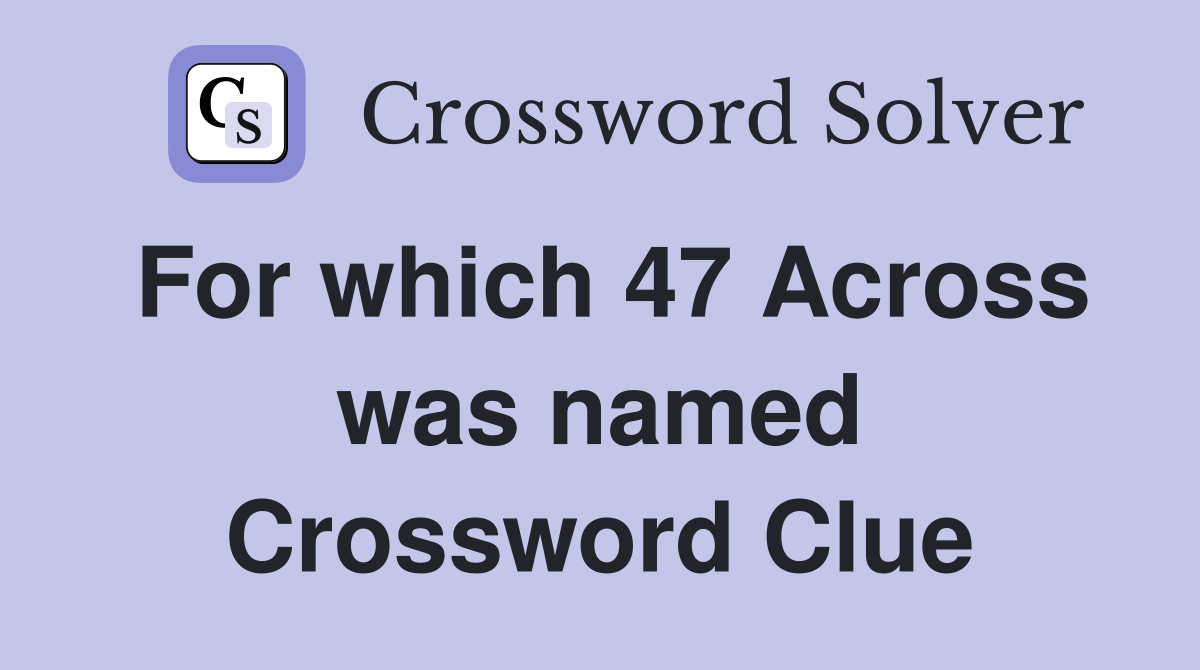 For which 47 Across was named Crossword Clue
