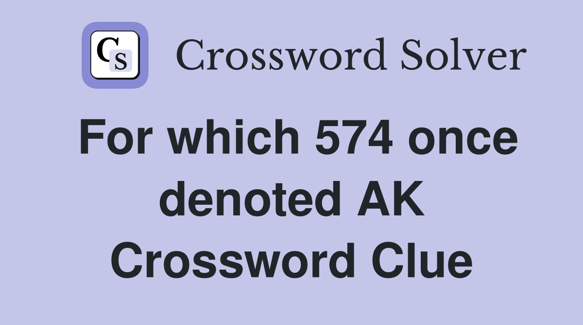 For which 574 once denoted AK Crossword Clue