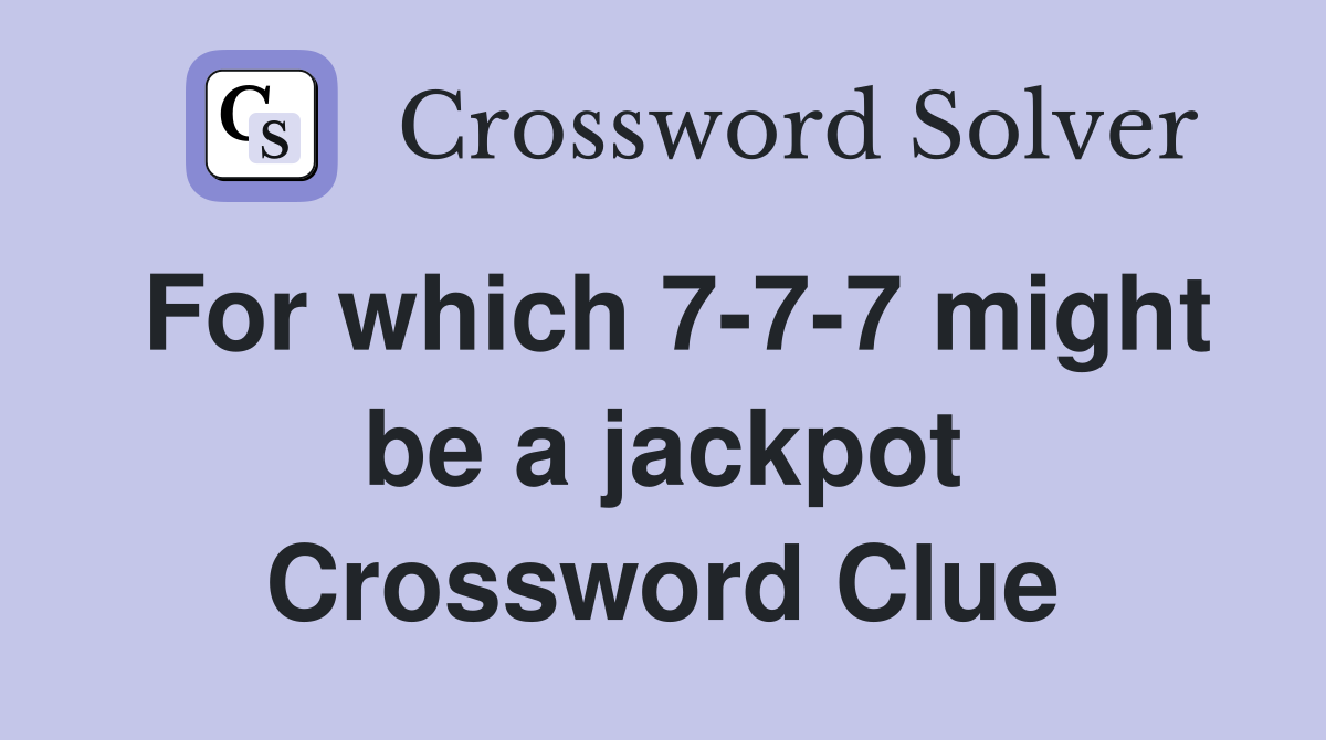 For which 7-7-7 might be a jackpot Crossword Clue