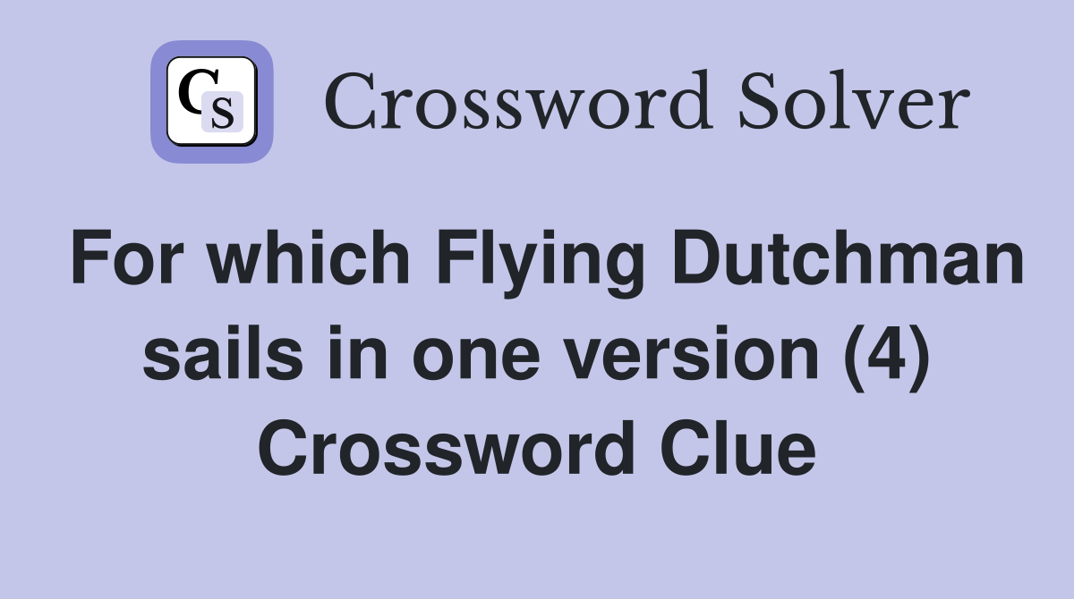 For which Flying Dutchman sails in one version (4) Crossword Clue