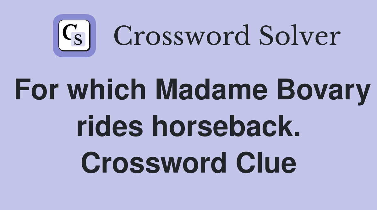 For which Madame Bovary rides horseback. Crossword Clue