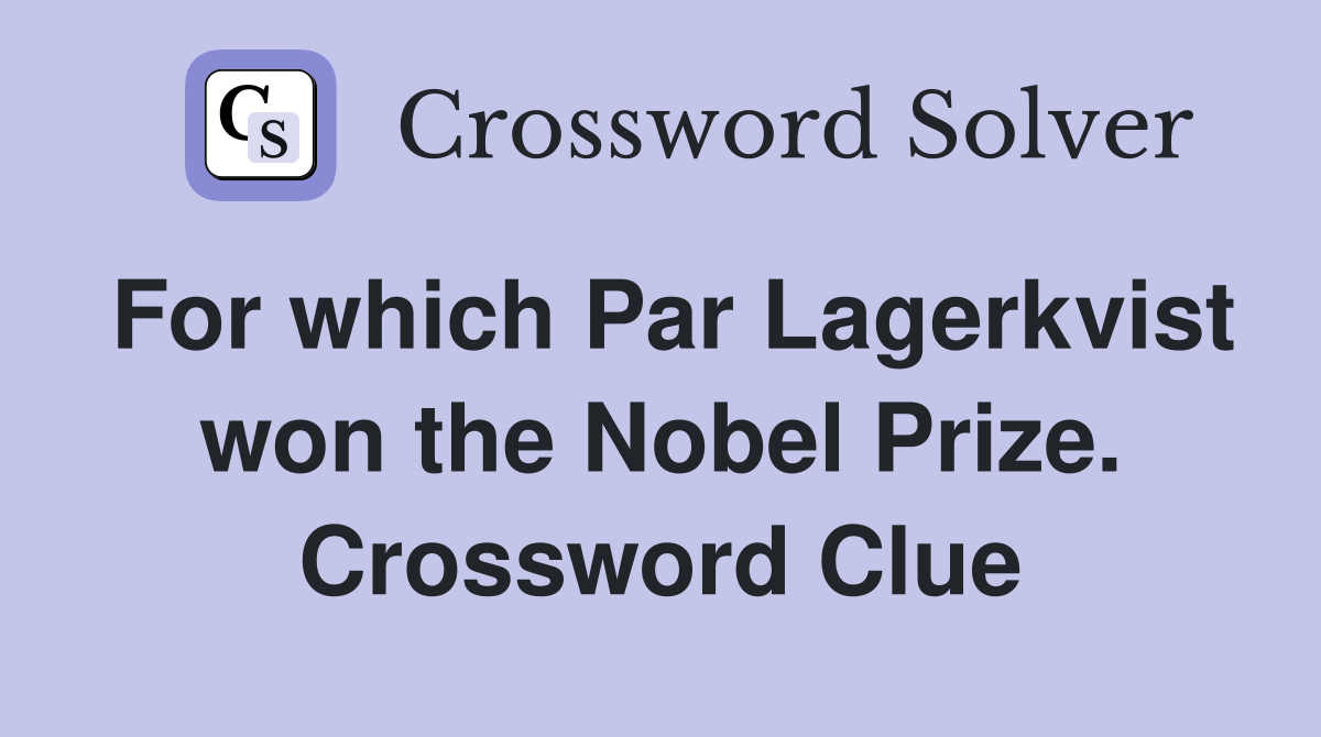 For which Par Lagerkvist won the Nobel Prize. Crossword Clue