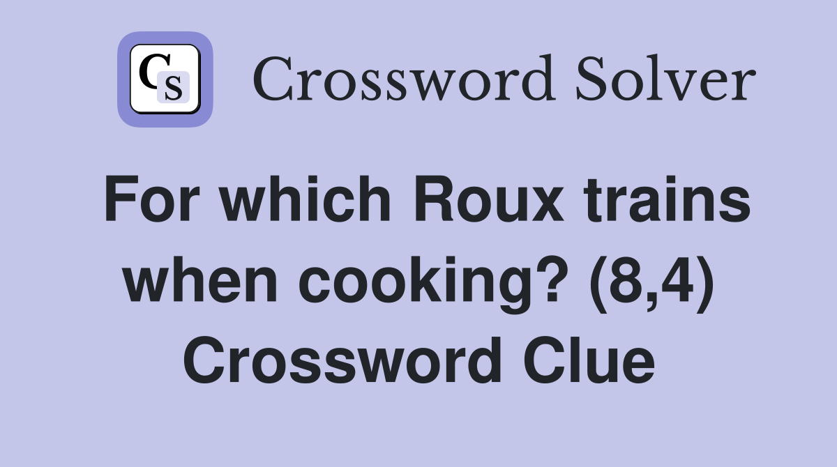 For which Roux trains when cooking? (8,4) Crossword Clue