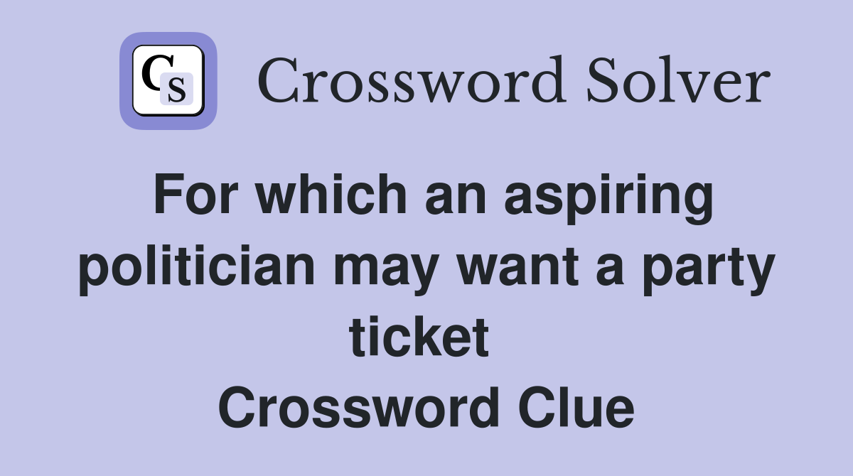 For which an aspiring politician may want a party ticket  Crossword Clue