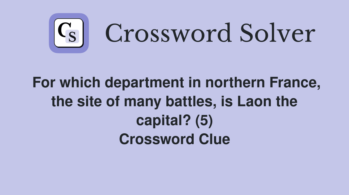 For which department in northern France, the site of many battles, is Laon the capital? (5) Crossword Clue