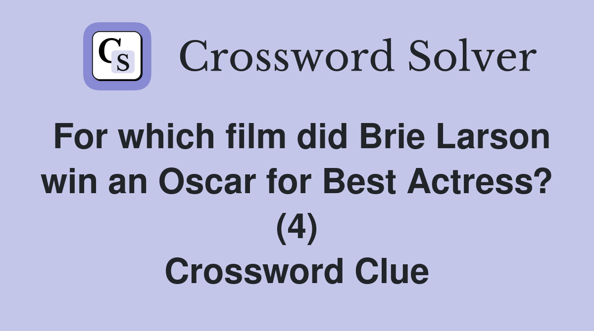 For which film did Brie Larson win an Oscar for Best Actress? (4) Crossword Clue