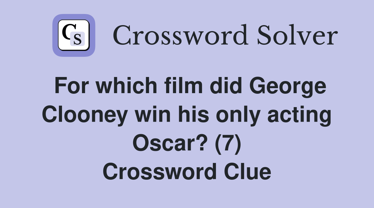 For which film did George Clooney win his only acting Oscar? (7) Crossword Clue