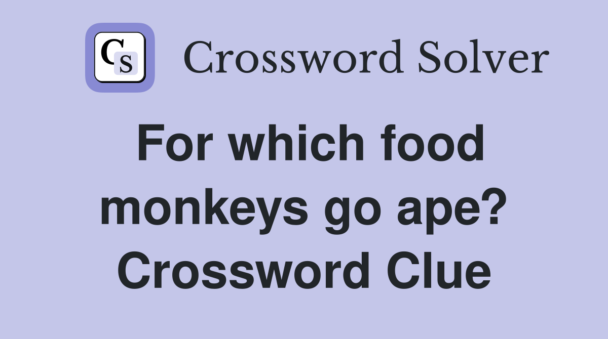 For which food monkeys go ape? Crossword Clue