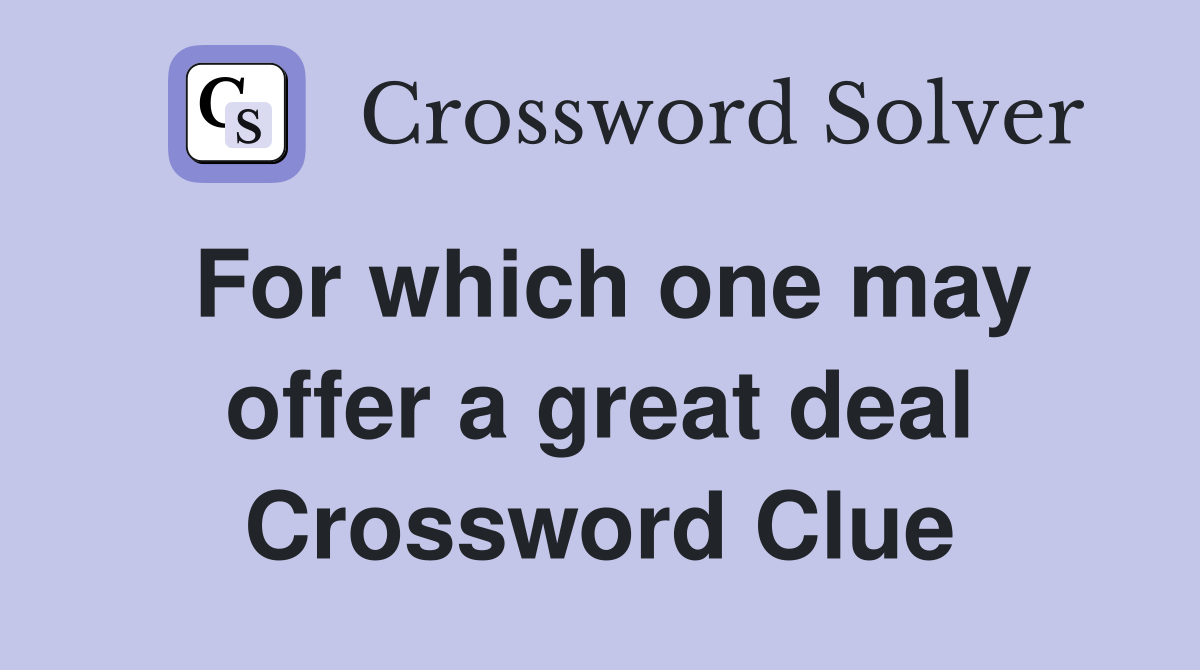 For which one may offer a great deal Crossword Clue