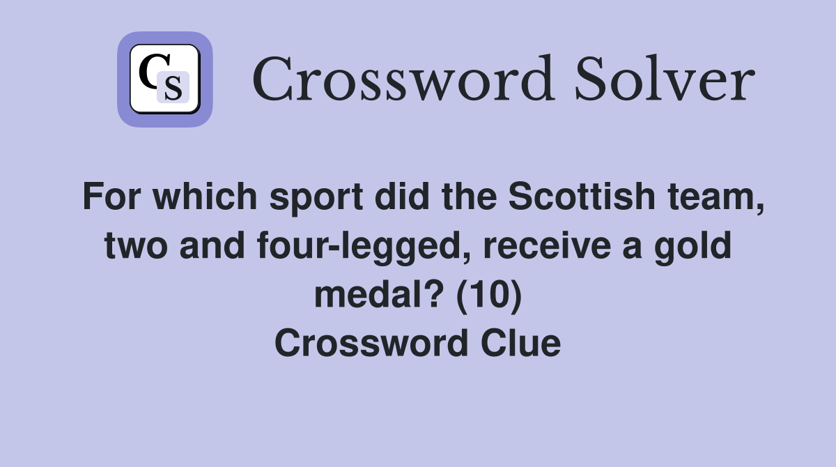 For which sport did the Scottish team, two and four-legged, receive a gold medal? (10) Crossword Clue