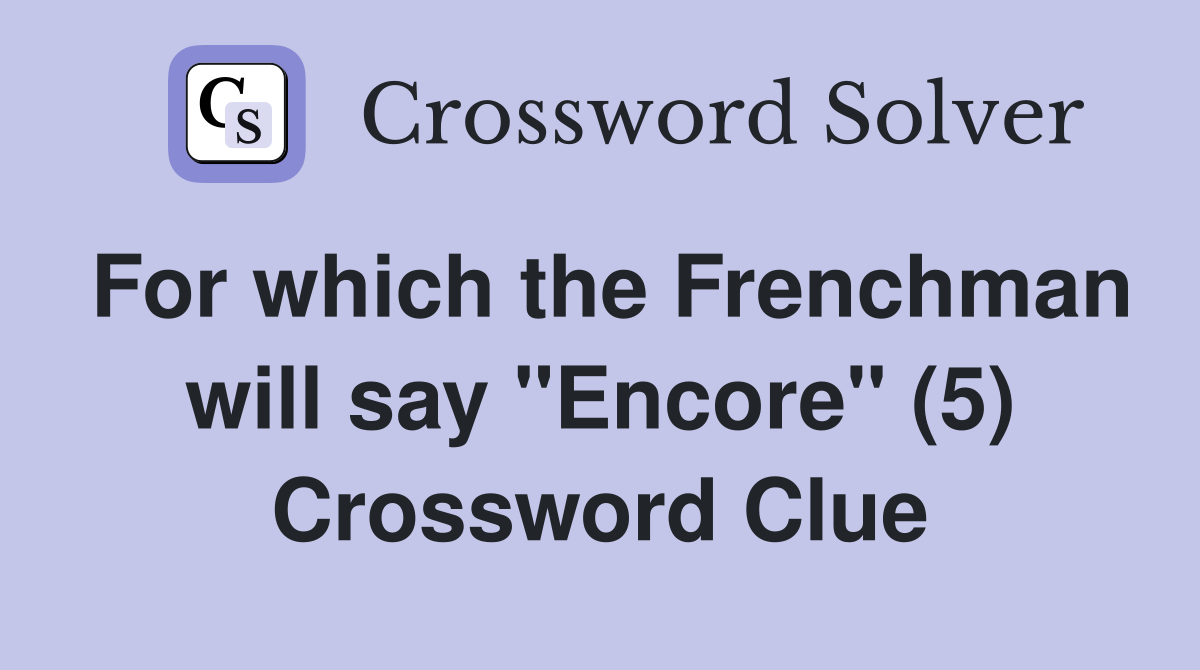 For which the Frenchman will say "Encore" (5) Crossword Clue