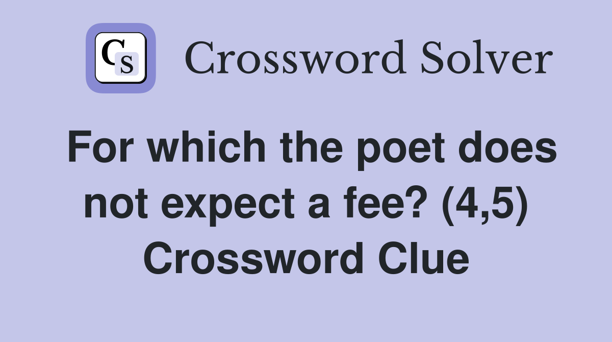 For which the poet does not expect a fee? (4,5) Crossword Clue