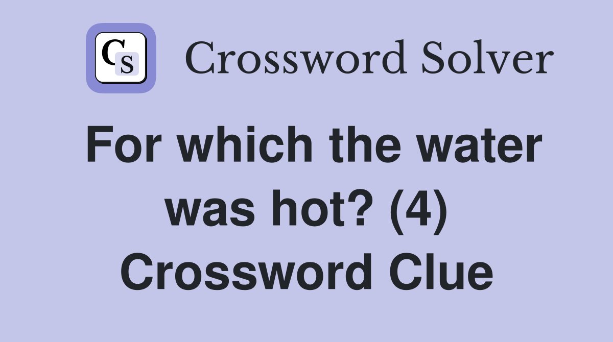 For which the water was hot? (4) Crossword Clue