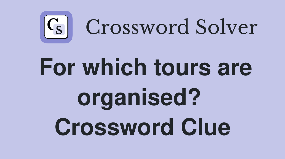 For which tours are organised?  Crossword Clue