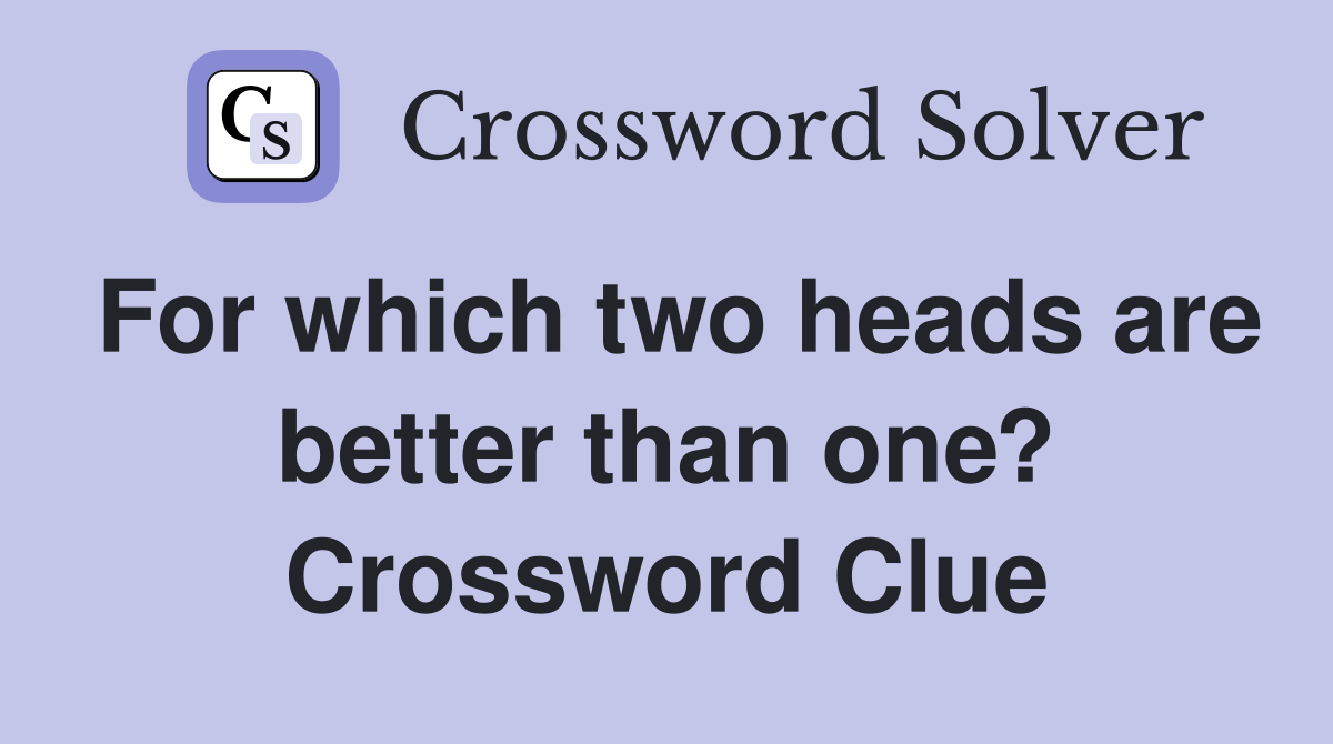 For which two heads are better than one? Crossword Clue