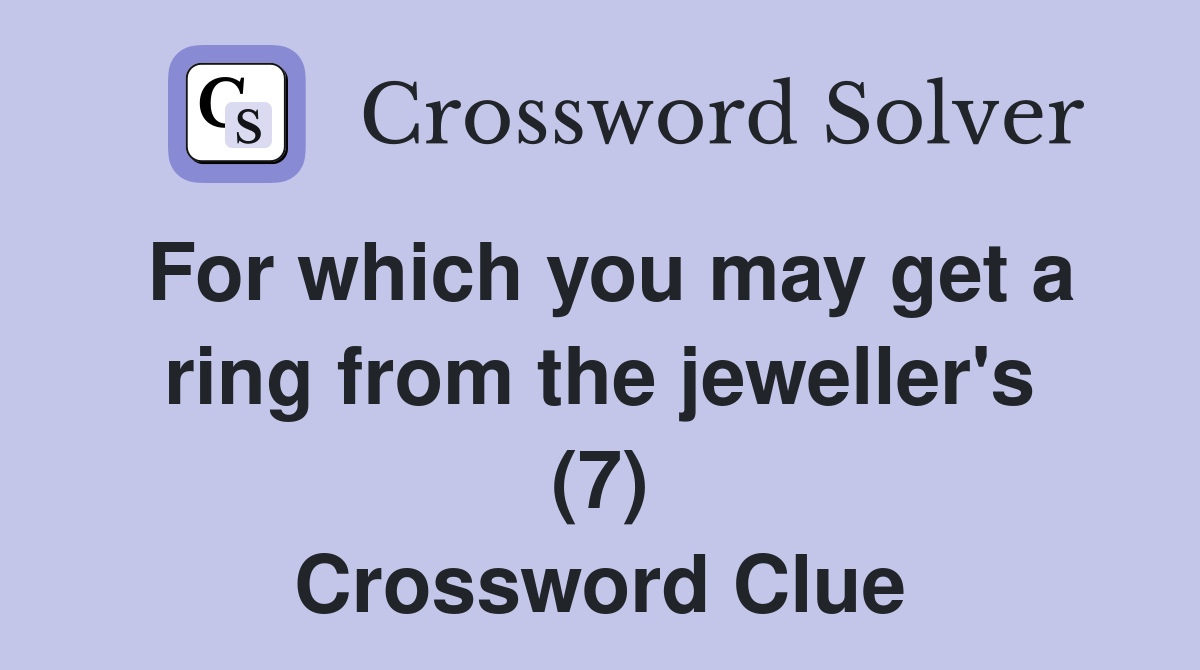 For which you may get a ring from the jeweller's (7) Crossword Clue