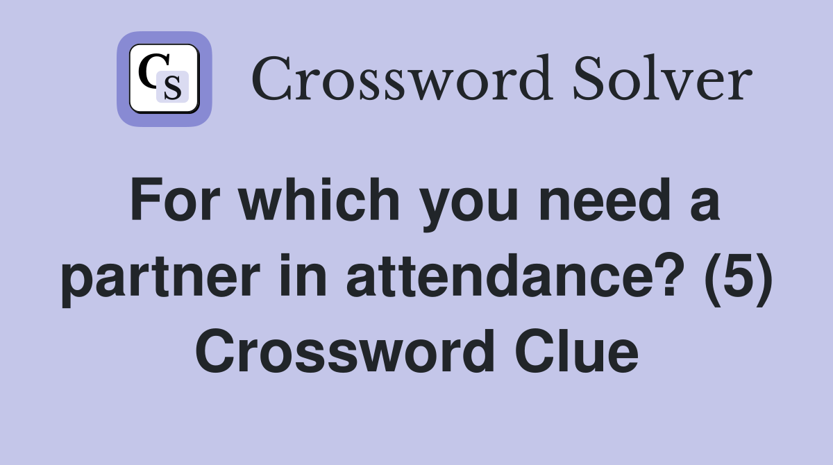 For which you need a partner in attendance? (5) Crossword Clue