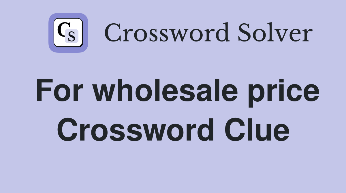 For wholesale price Crossword Clue