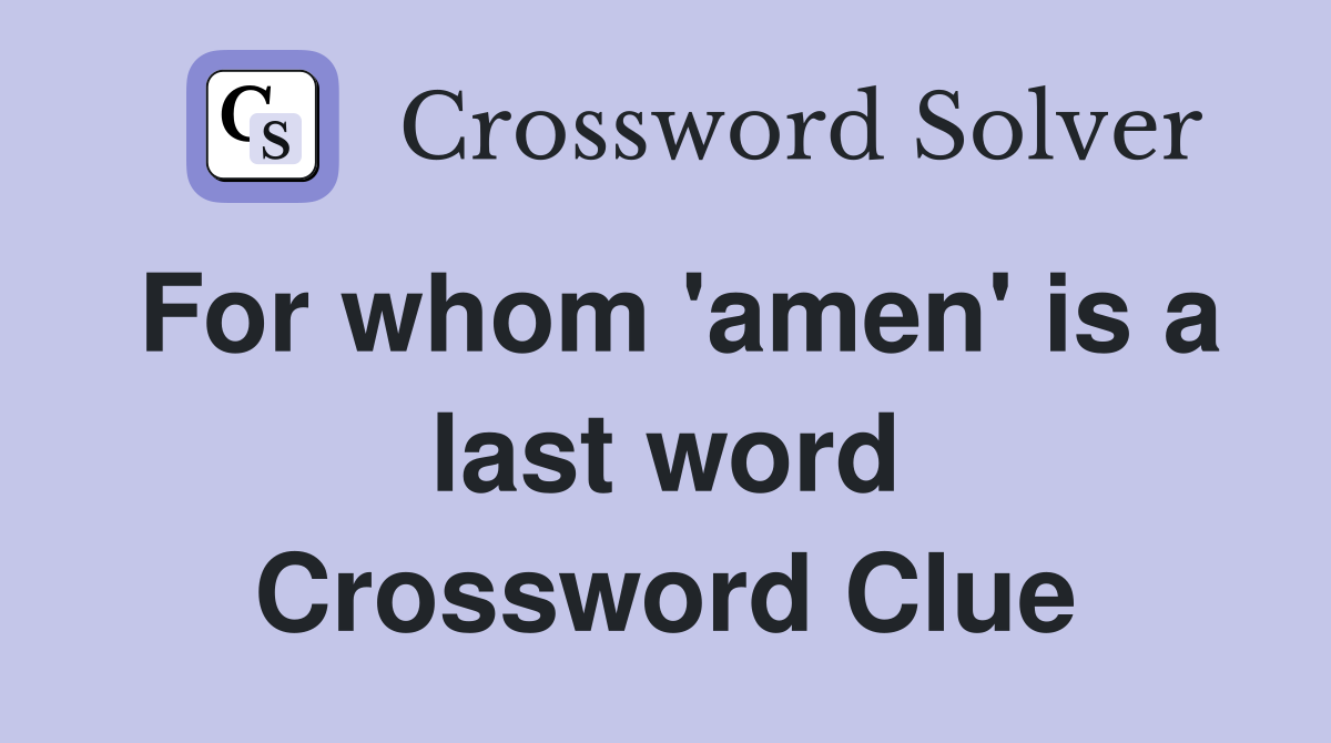 For whom 'amen' is a last word Crossword Clue