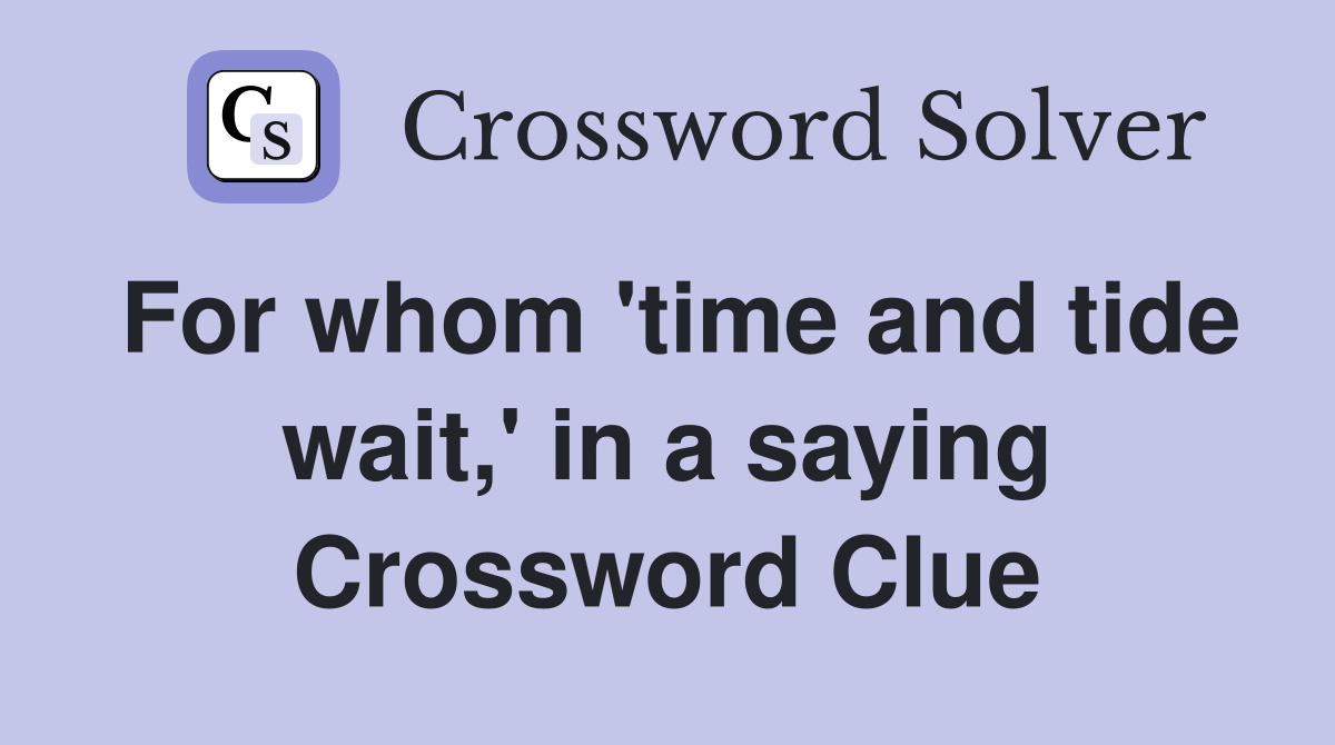 For whom 'time and tide wait,' in a saying Crossword Clue