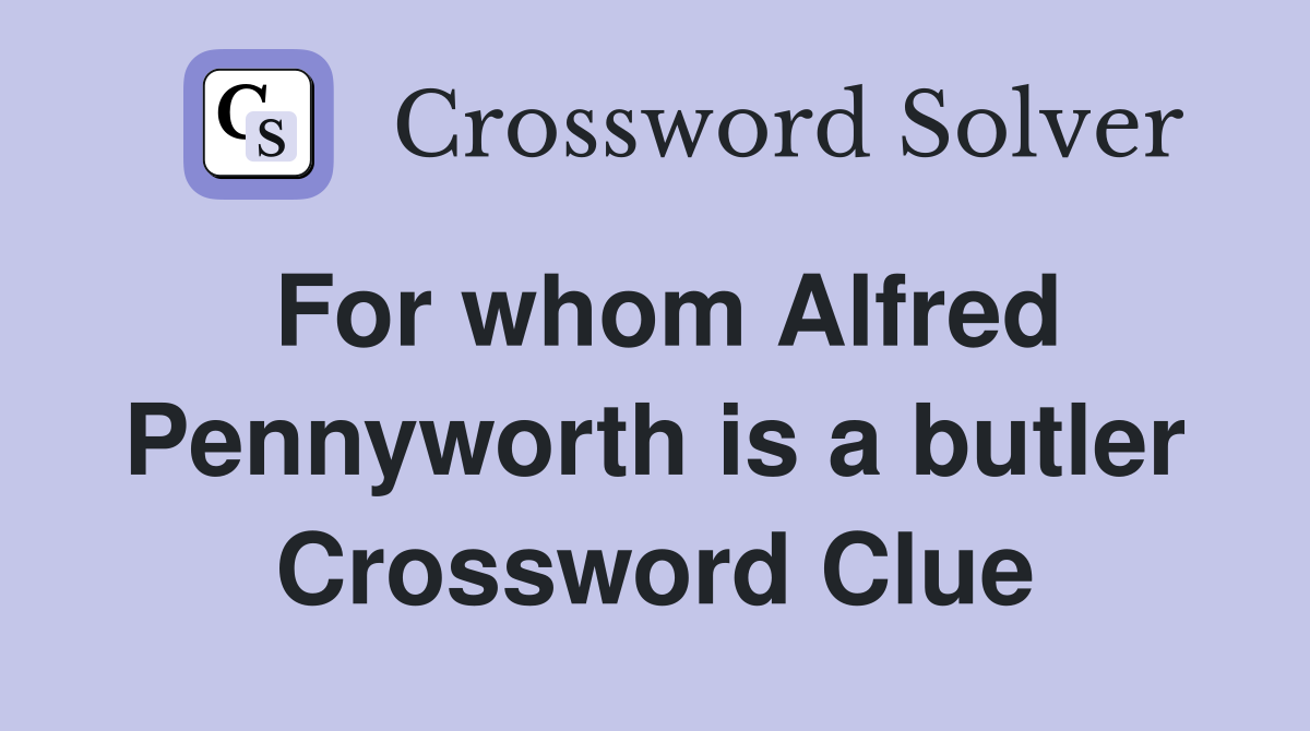 For whom Alfred Pennyworth is a butler Crossword Clue