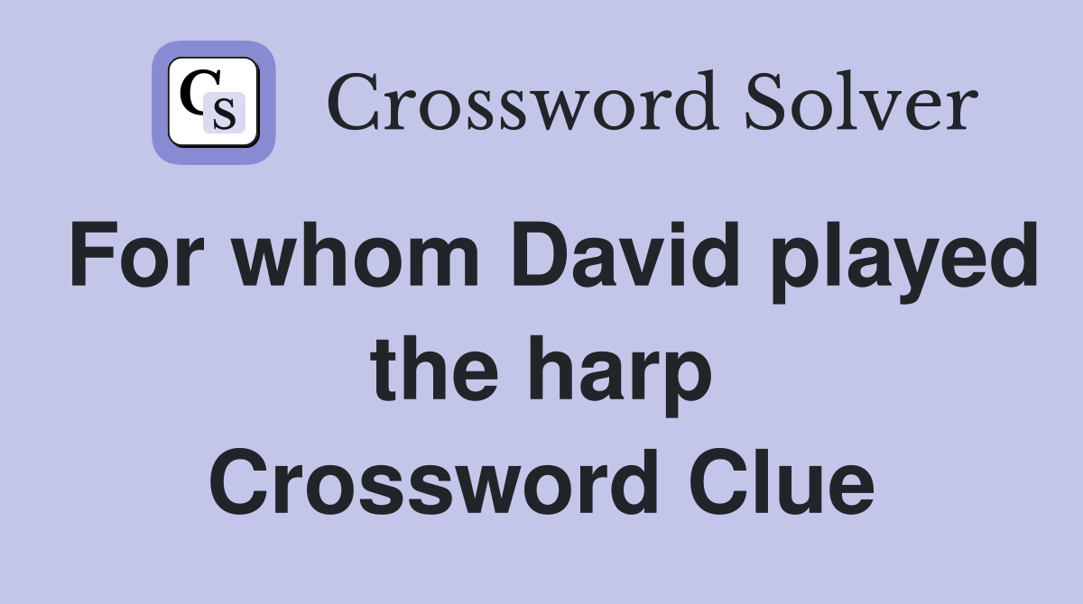 For whom David played the harp Crossword Clue