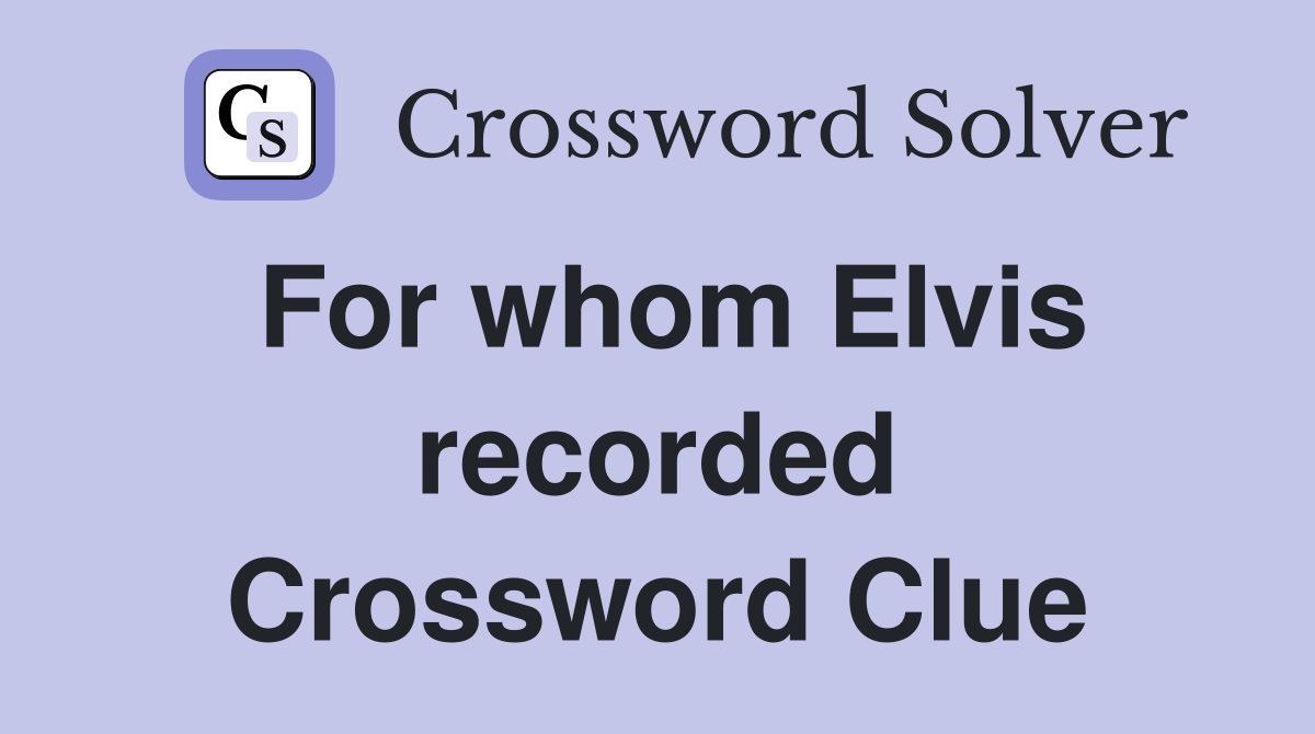 For whom Elvis recorded Crossword Clue