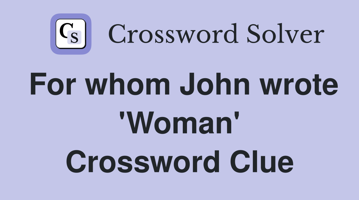 For whom John wrote 'Woman' Crossword Clue