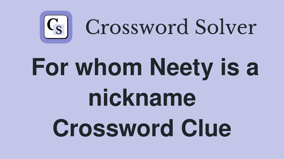 For whom Neety is a nickname Crossword Clue