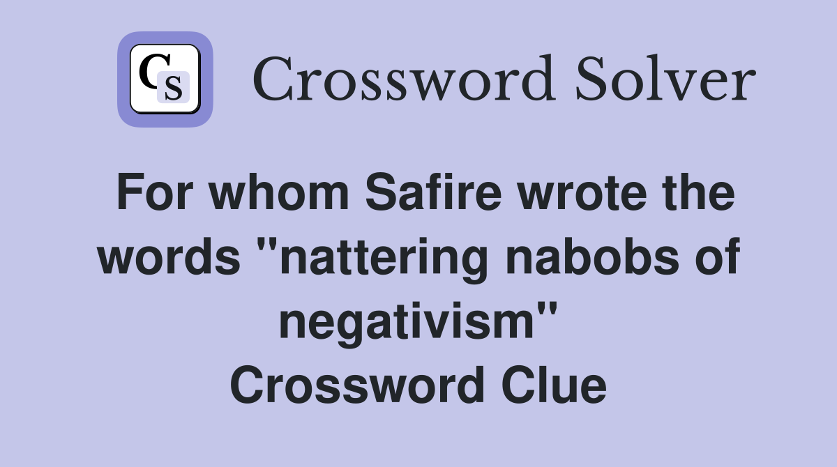 For whom Safire wrote the words "nattering nabobs of negativism" Crossword Clue