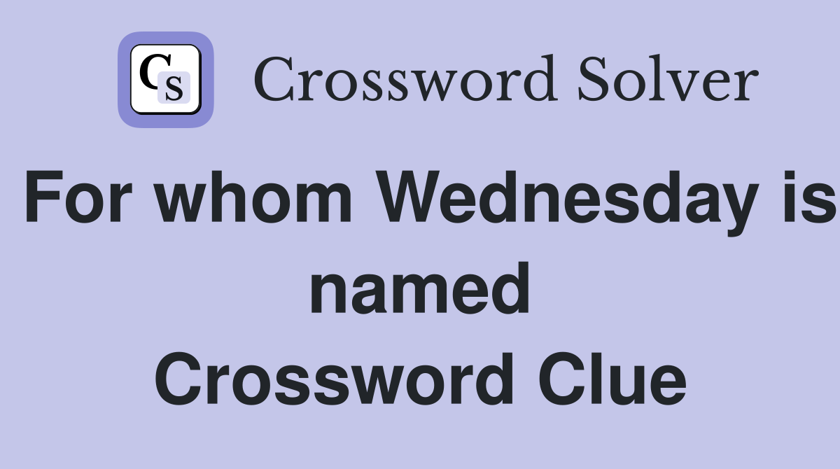 For whom Wednesday is named Crossword Clue