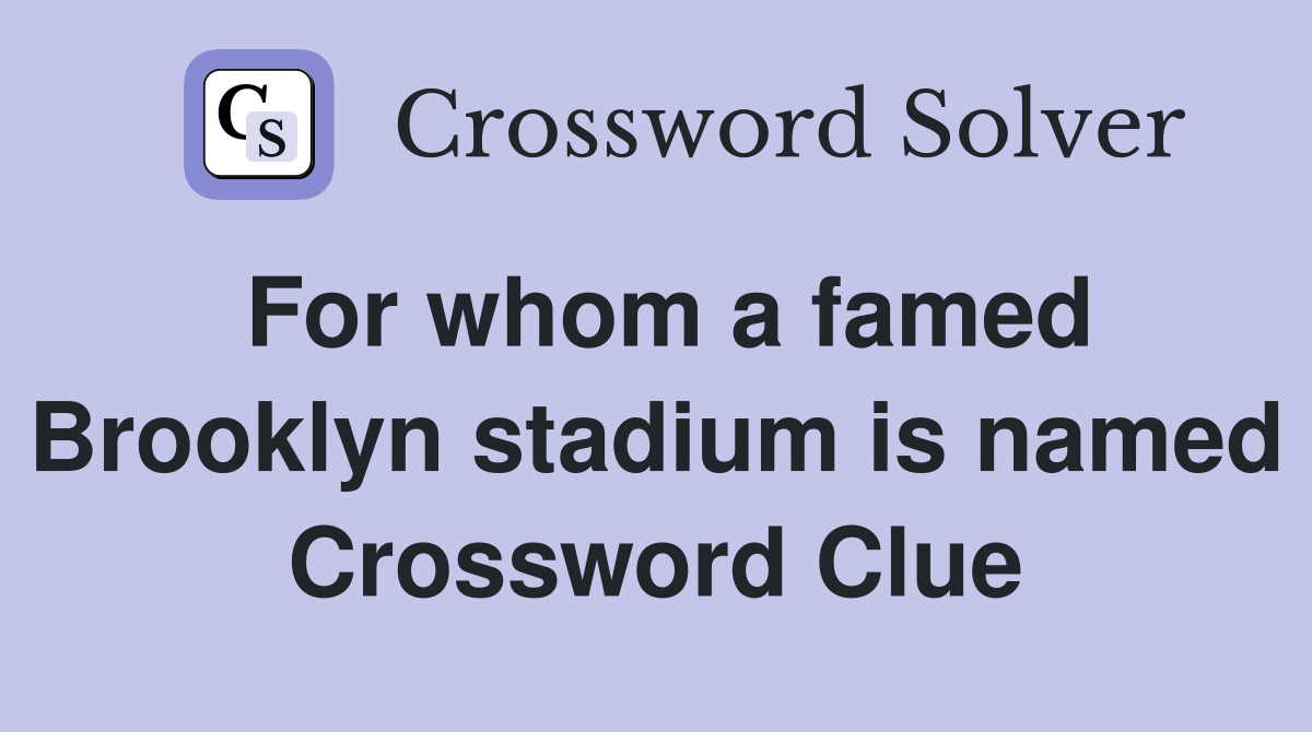 For whom a famed Brooklyn stadium is named Crossword Clue