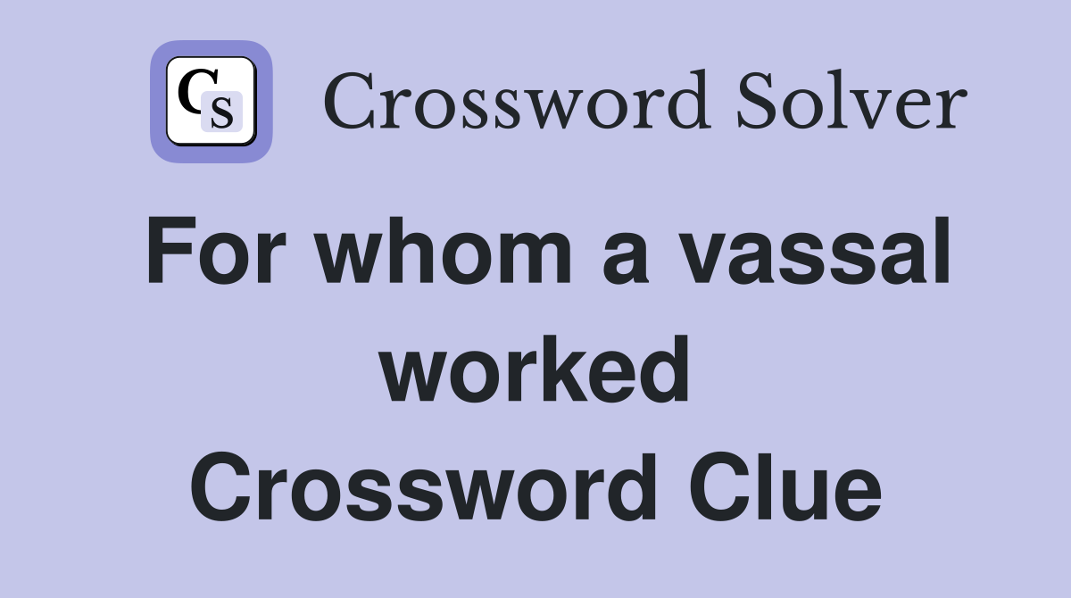 For whom a vassal worked Crossword Clue