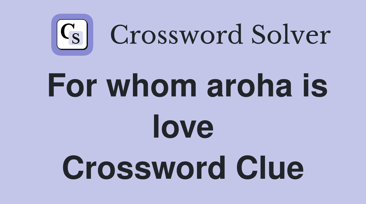 For whom aroha is love Crossword Clue