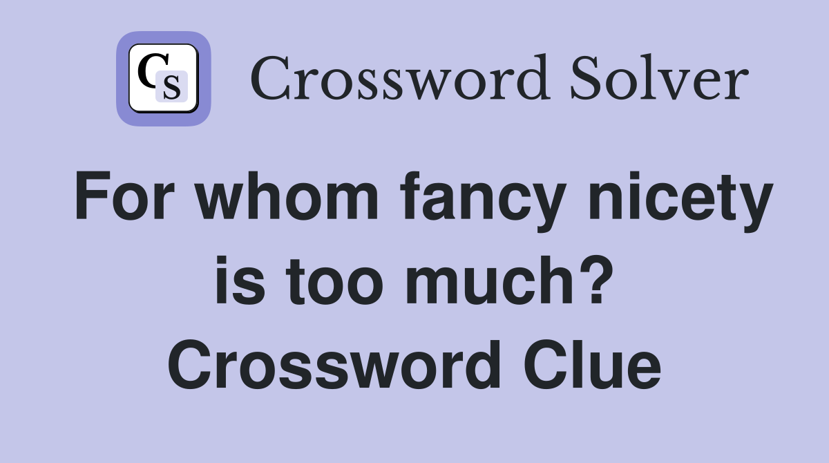 For whom fancy nicety is too much? Crossword Clue