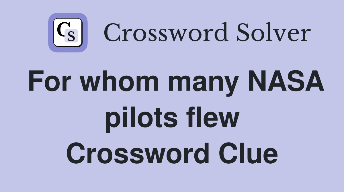 For whom many NASA pilots flew Crossword Clue
