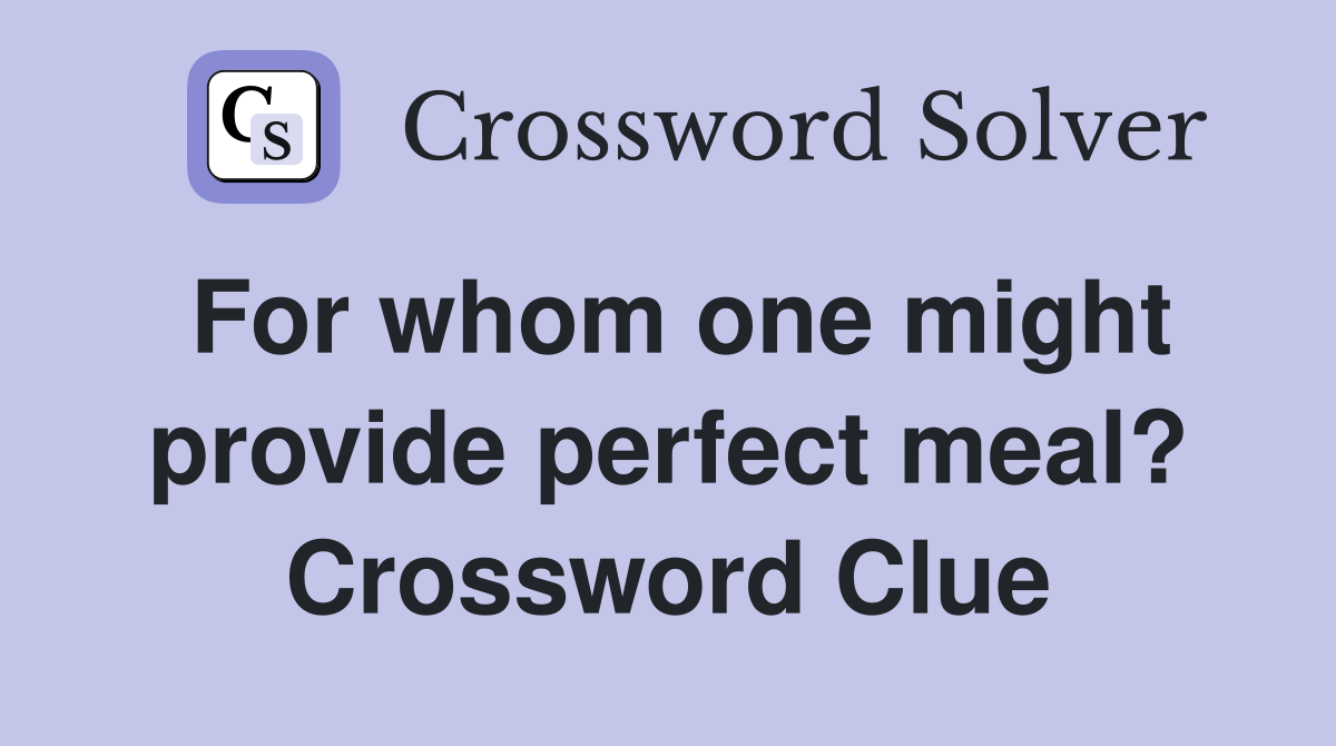 For whom one might provide perfect meal? Crossword Clue