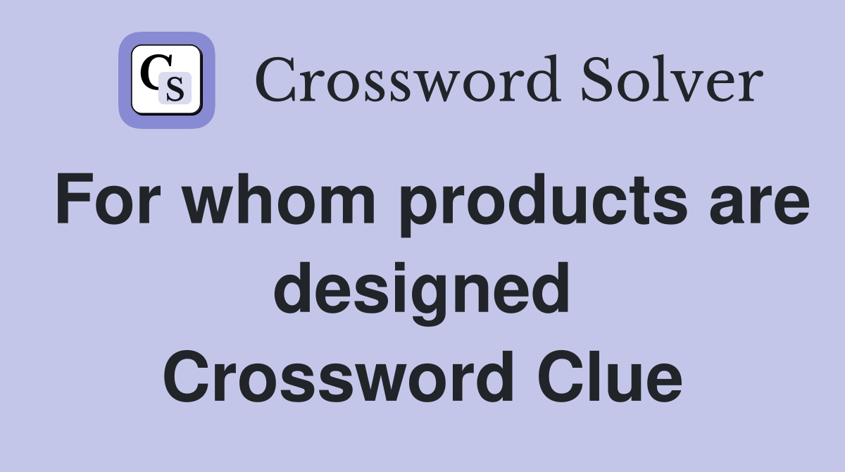 For whom products are designed Crossword Clue