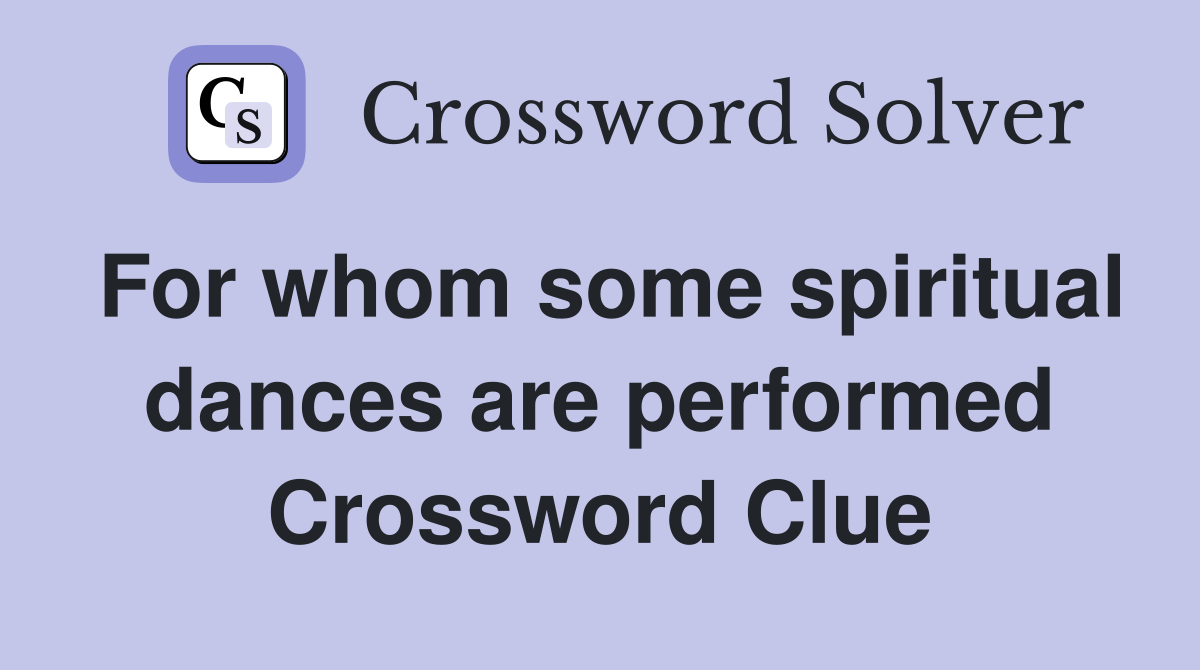 For whom some spiritual dances are performed Crossword Clue