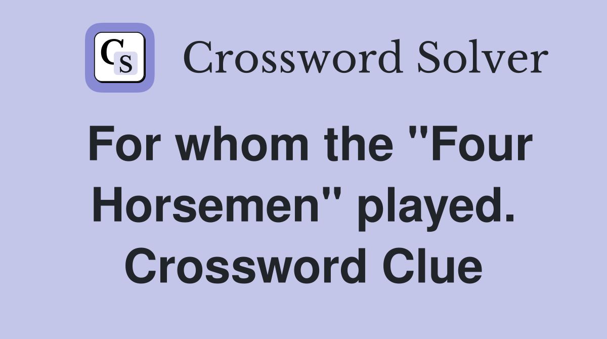 For whom the "Four Horsemen" played. Crossword Clue