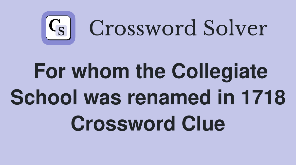 For whom the Collegiate School was renamed in 1718 Crossword Clue