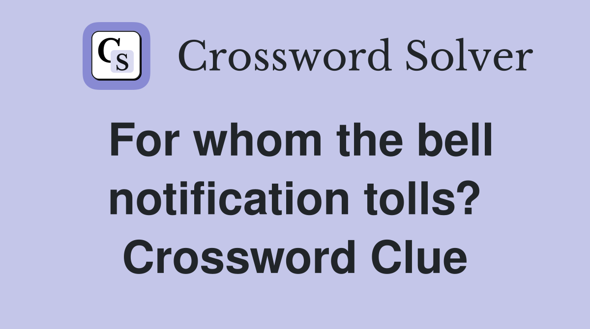 For whom the bell notification tolls? Crossword Clue